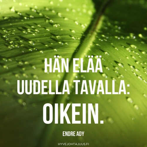 Hän elää uudella tavalla: oikein. — Endre Ady