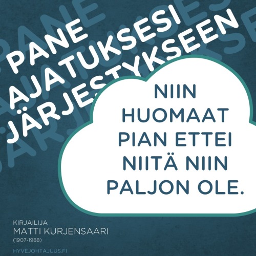 Pane ajatuksesi järjestykseen, niin huomaat pian ettei niitä niin paljon ole. — Kirjailija Matti Kurjensaari (1907-1988)