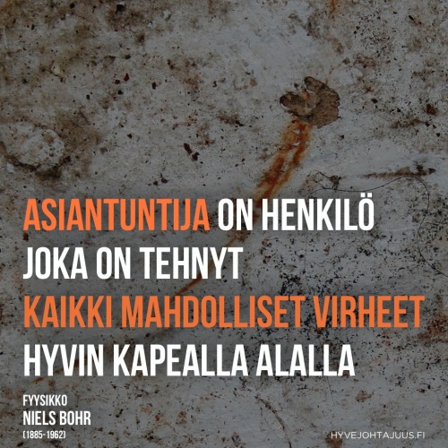 Asiantuntija on henkilö, joka on tehnyt kaikki mahdolliset virheet hyvin kapealla alalla. — Fyysikko Niels Bohr (1885-1962)
