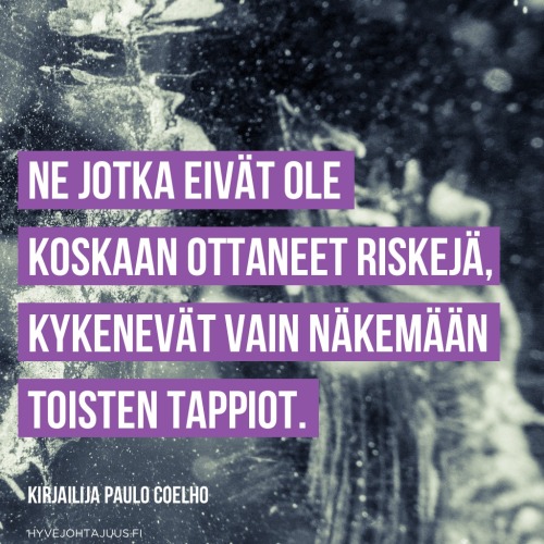 Ne jotka eivät ole koskaan ottaneet riskejä, kykenevät vain näkemään toisten tappiot. — Kirjailija Paulo Coelho