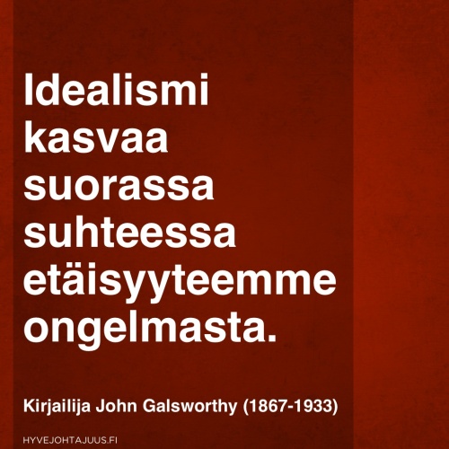 Idealismi kasvaa suorassa suhteessa etäisyyteemme ongelmasta. — Kirjailija John Galsworthy (1867-1933)