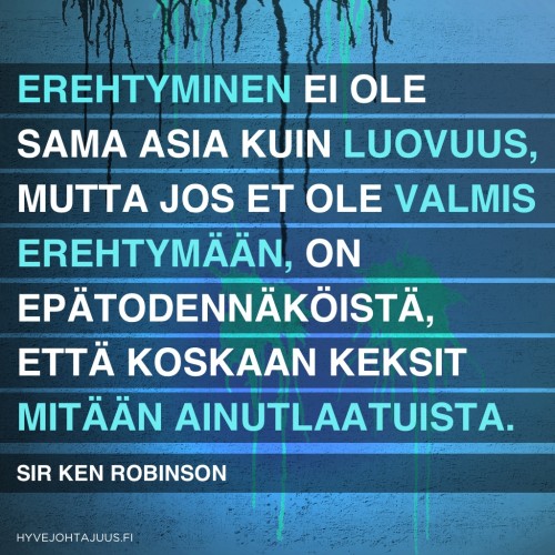 Erehtyminen ei ole sama asia kuin luovuus, mutta jos et ole valmis erehtymään, on epätodennäköistä, että koskaan keksit mitään ainutlaatuista. — Sir Ken Robinson