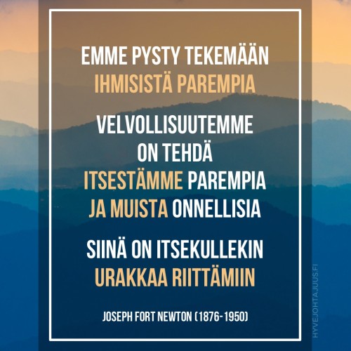 Emme pysty tekemään ihmisistä parempia. Velvollisuutemme on tehdä itsestämme parempia ja muista onnellisia. Siinä on itsekullekin urakkaa riittämiin. — Joseph Fort Newton (1876-1950)
