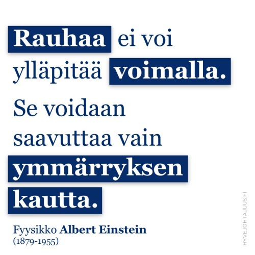 Rauhaa ei voi ylläpitää voimalla. Se voidaan saavuttaa vain ymmärryksen kautta. — Fyysikko Albert Einstein (1879-1955)