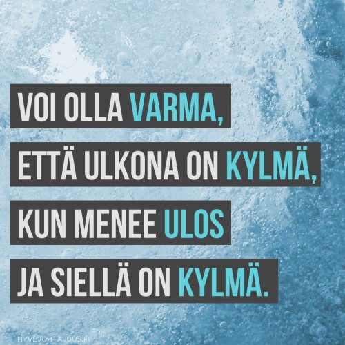 Voi olla varma, että ulkona on kylmä, kun menee ulos ja siellä on kylmä.