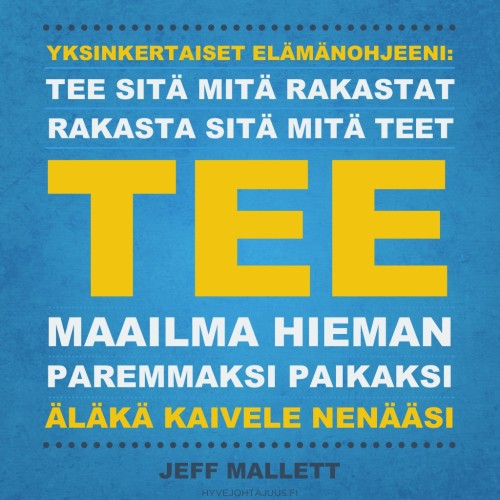 Yksinkertaiset elämänohjeeni: Tee sitä mitä rakastat, rakasta sitä mitä teet, tee maailma hieman paremmaksi paikaksi, äläkä kaivele nenääsi. — Yahoon operatiivinen johtaja Jeff Mallett
