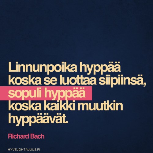 Linnunpoika hyppää koska se luottaa siipiinsä, sopuli hyppää koska kaikki muutkin hyppäävät. — Richard Bach