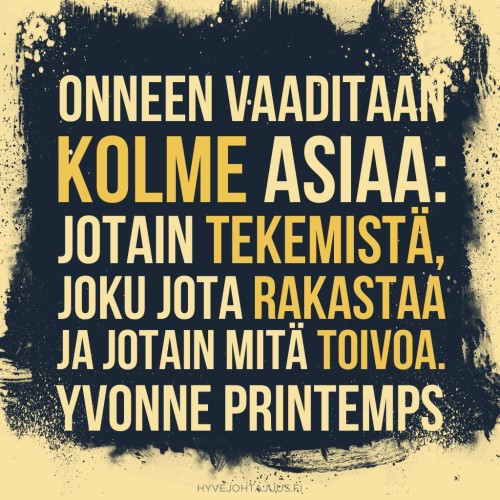 Onneen vaaditaan kolme asiaa: jotain tekemistä, joku jota rakastaa ja jotain mitä toivoa. — Laulaja Yvonne Printemps (1894-1977)