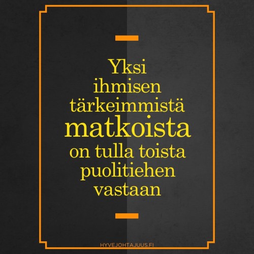 Yksi ihmisen tärkeimmistä matkoista on tulla toista puolitiehen vastaan.