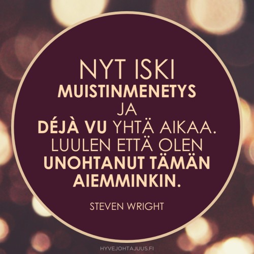 Nyt iski muistinmenetys ja déjà vu yhtä aikaa. Luulen että olen unohtanut tämän aiemminkin. — Steven Wright