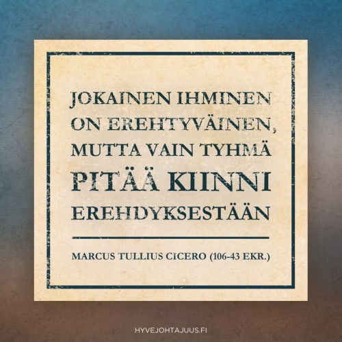 Jokainen ihminen on erehtyväinen, mutta vain tyhmä pitää kiinni erehdyksestään. — Marcus Tullius Cicero (106-43 eKr.)