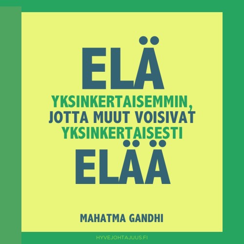 Elä yksinkertaisemmin, jotta muut voisivat yksinkertaisesti elää. — Mahatma Gandhi