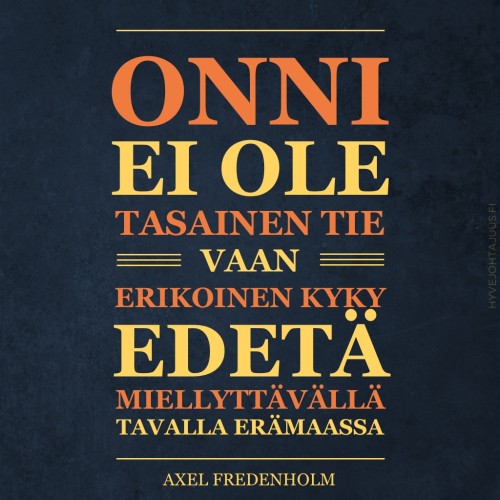 Onni ei ole tasainen tie vaan erikoinen kyky edetä miellyttävällä tavalla erämaassa. — Axel Fredenholm
