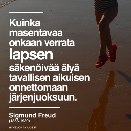 Kuinka masentavaa onkaan verrata lapsen säkenöivää älyä tavallisen aikuisen onnettomaan järjenjuoksuun. — Lääkäri Sigmund Freud (1856-1939)