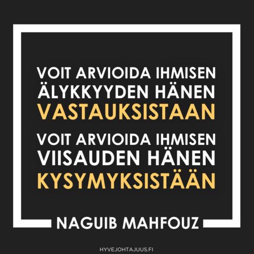Voit arvioida ihmisen älykkyyden hänen vastauksistaan. Voit arvioida ihmisen viisauden hänen kysymyksistään. — Kirjailija Naguib Mahfouz (1911-2006)